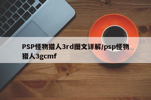 PSP怪物猎人3rd图文详解/psp怪物猎人3gcmf