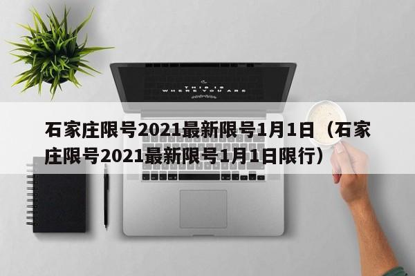 石家庄限号2021最新限号1月1日（石家庄限号2021最新限号1月1日限行）