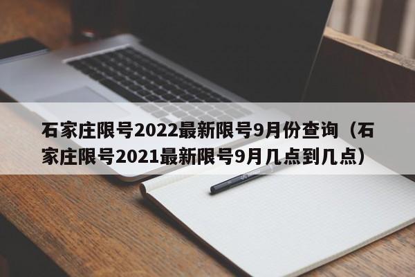 石家庄限号2022最新限号9月份查询（石家庄限号2021最新限号9月几点到几点）