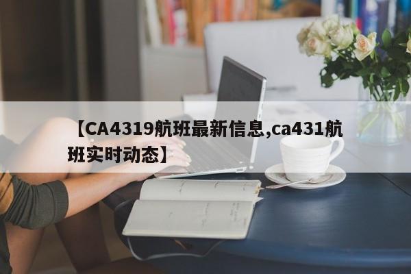 【CA4319航班最新信息,ca431航班实时动态】