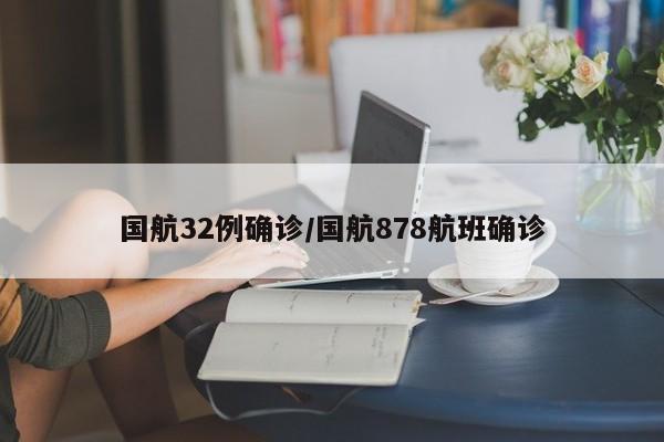 国航32例确诊/国航878航班确诊