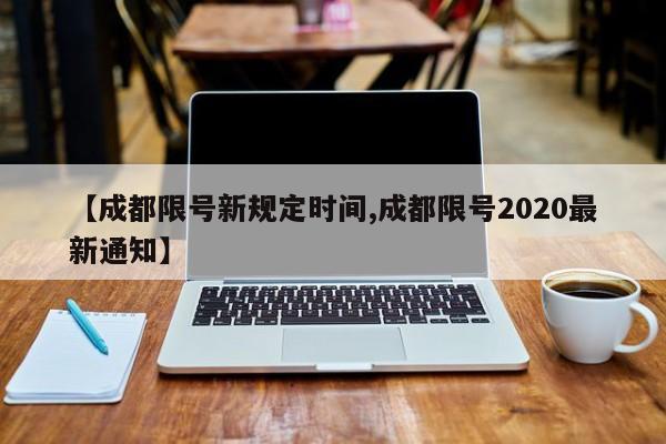 【成都限号新规定时间,成都限号2020最新通知】