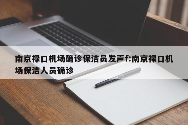 南京禄口机场确诊保洁员发声f:南京禄口机场保洁人员确诊