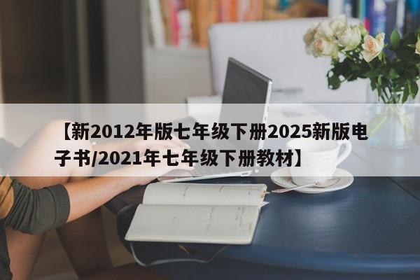 【新2012年版七年级下册2025新版电子书/2021年七年级下册教材】
