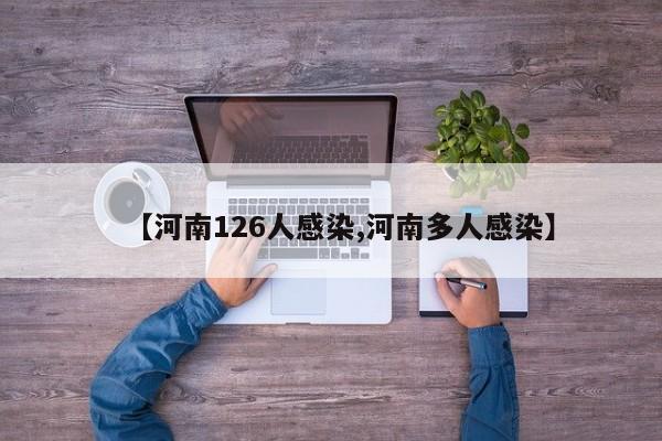 【河南126人感染,河南多人感染】