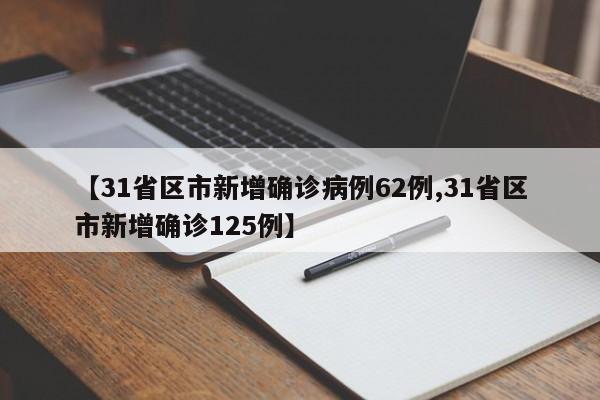 【31省区市新增确诊病例62例,31省区市新增确诊125例】