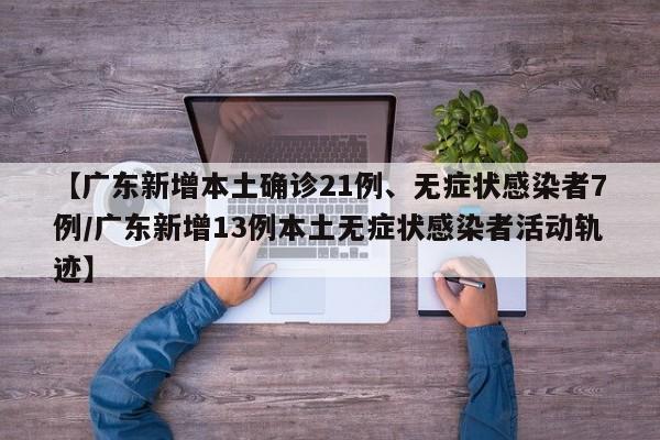 【广东新增本土确诊21例、无症状感染者7例/广东新增13例本土无症状感染者活动轨迹】