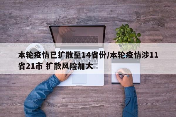 本轮疫情已扩散至14省份/本轮疫情涉11省21市 扩散风险加大