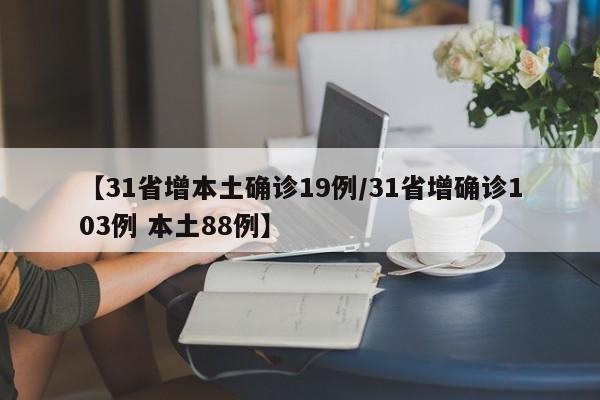 【31省增本土确诊19例/31省增确诊103例 本土88例】