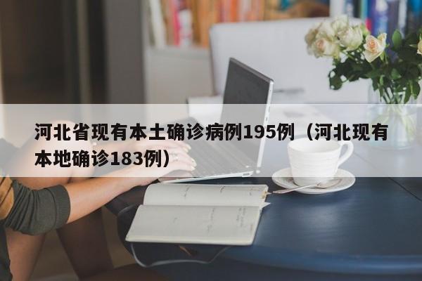 河北省现有本土确诊病例195例(河北现有本地确诊183例)