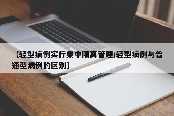 【轻型病例实行集中隔离管理/轻型病例与普通型病例的区别】