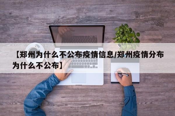 【郑州为什么不公布疫情信息/郑州疫情分布为什么不公布】