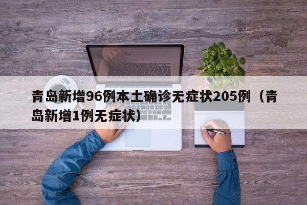 青岛新增96例本土确诊无症状205例(青岛新增1例无症状)
