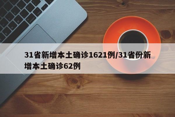 31省新增本土确诊1621例/31省份新增本土确诊62例
