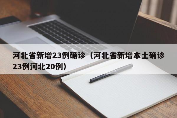 河北省新增23例确诊(河北省新增本土确诊23例河北20例)