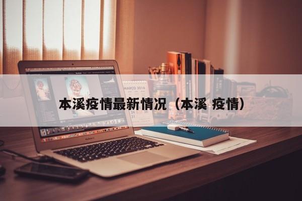 本溪疫情最新情况(本溪 疫情)